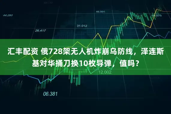 汇丰配资 俄728架无人机炸崩乌防线,泽连斯基对华捅刀换10枚导弹,值吗?